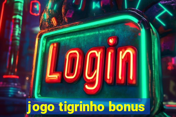 jogo tigrinho bonus